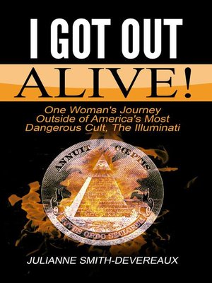 cover image of I Got Out Alive! One Woman's Journey Outside of America's Most Dangerous Cult, the Illuminati